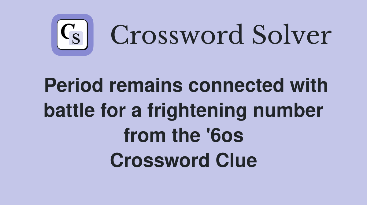 Period remains connected with battle for a frightening number from the '6os Crossword Clue