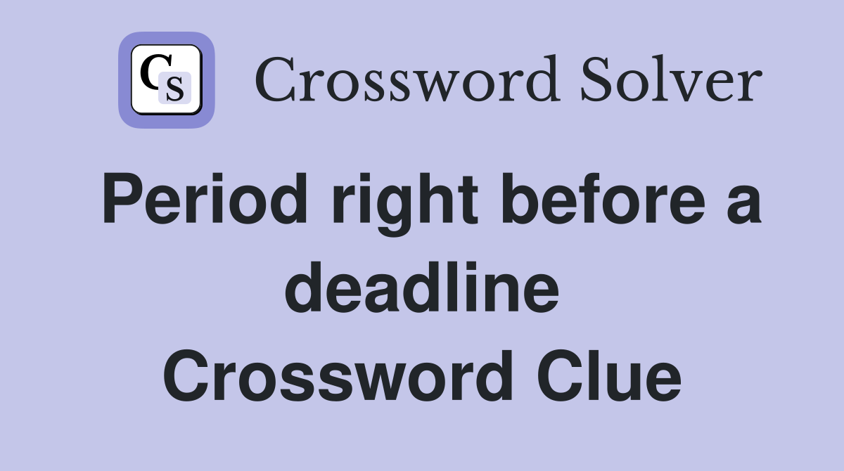 Period right before a deadline Crossword Clue