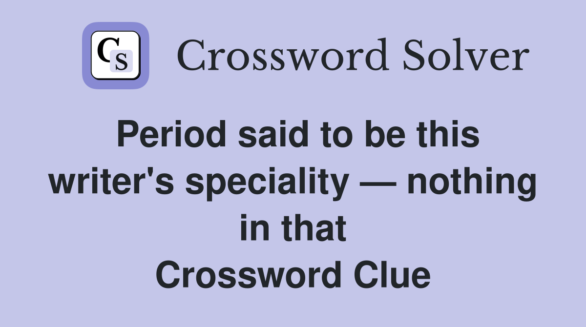 Period said to be this writer's speciality — nothing in that Crossword Clue