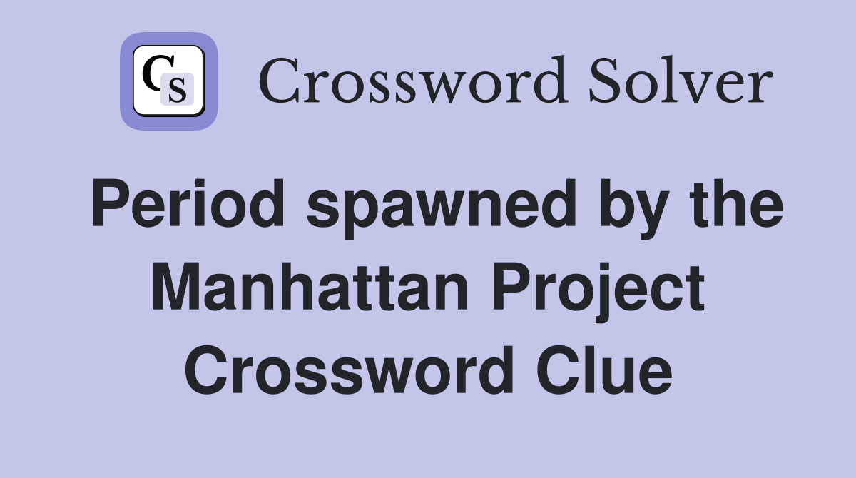 Period spawned by the Manhattan Project Crossword Clue