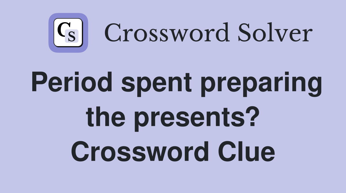Period spent preparing the presents? Crossword Clue