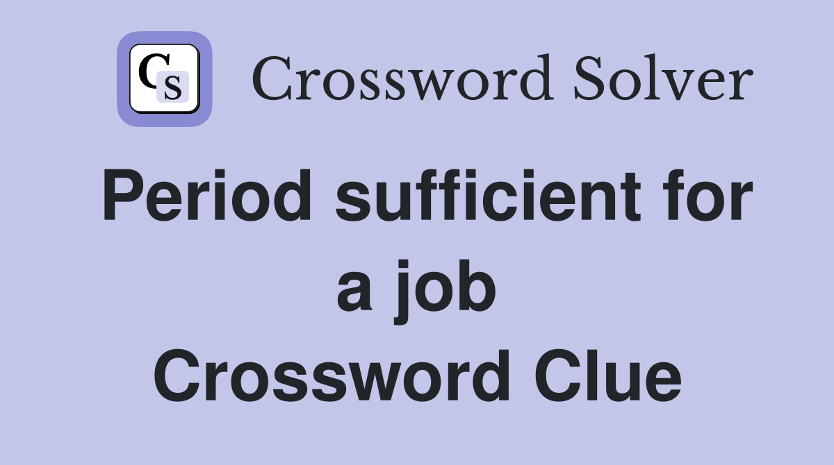 Period sufficient for a job Crossword Clue