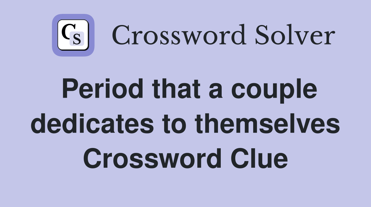 Period that a couple dedicates to themselves Crossword Clue