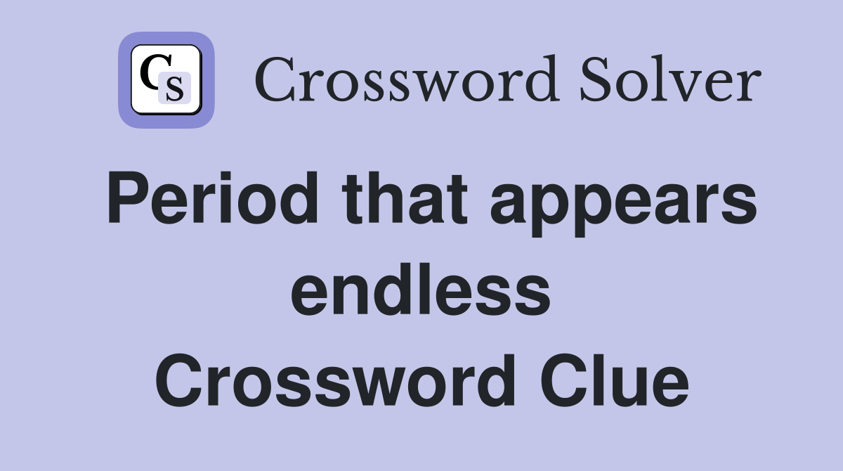 Period that appears endless Crossword Clue