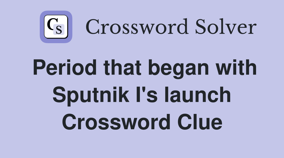 Period that began with Sputnik I's launch Crossword Clue