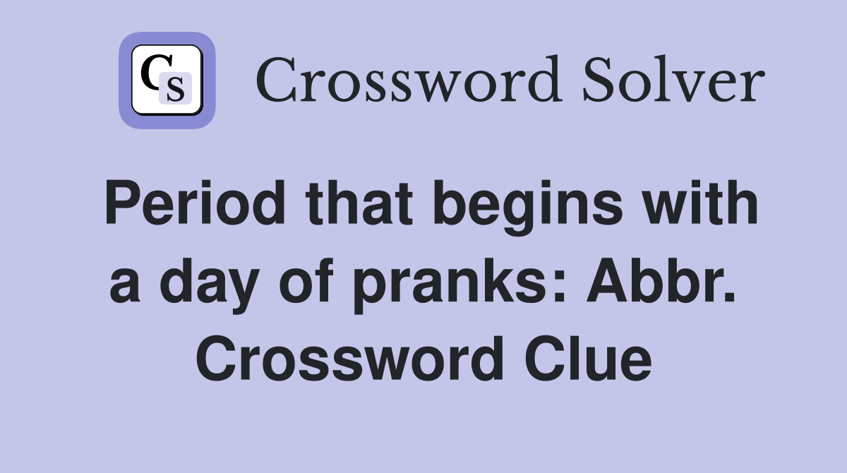 Period that begins with a day of pranks: Abbr. Crossword Clue