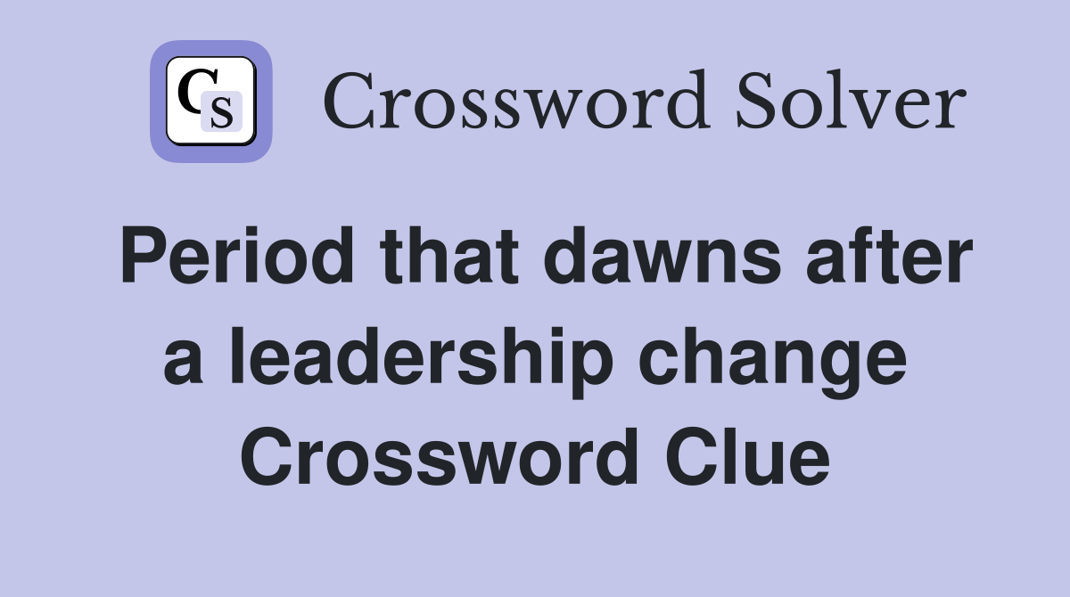 Period that dawns after a leadership change Crossword Clue