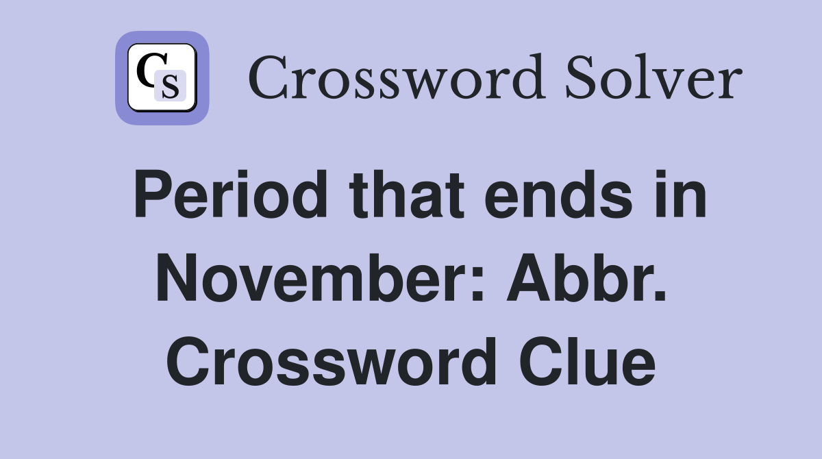 Period that ends in November: Abbr. Crossword Clue