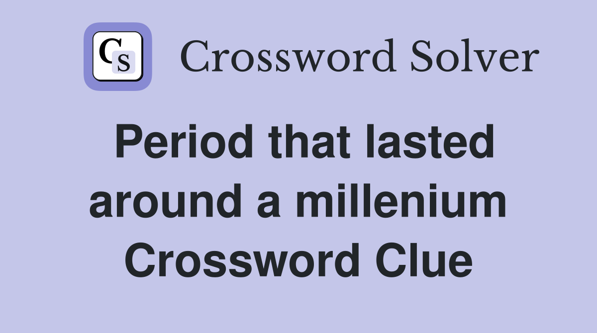 Period that lasted around a millenium Crossword Clue