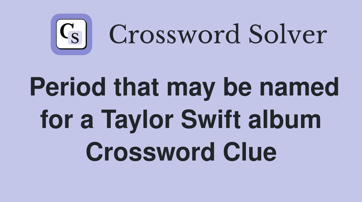 Period that may be named for a Taylor Swift album Crossword Clue