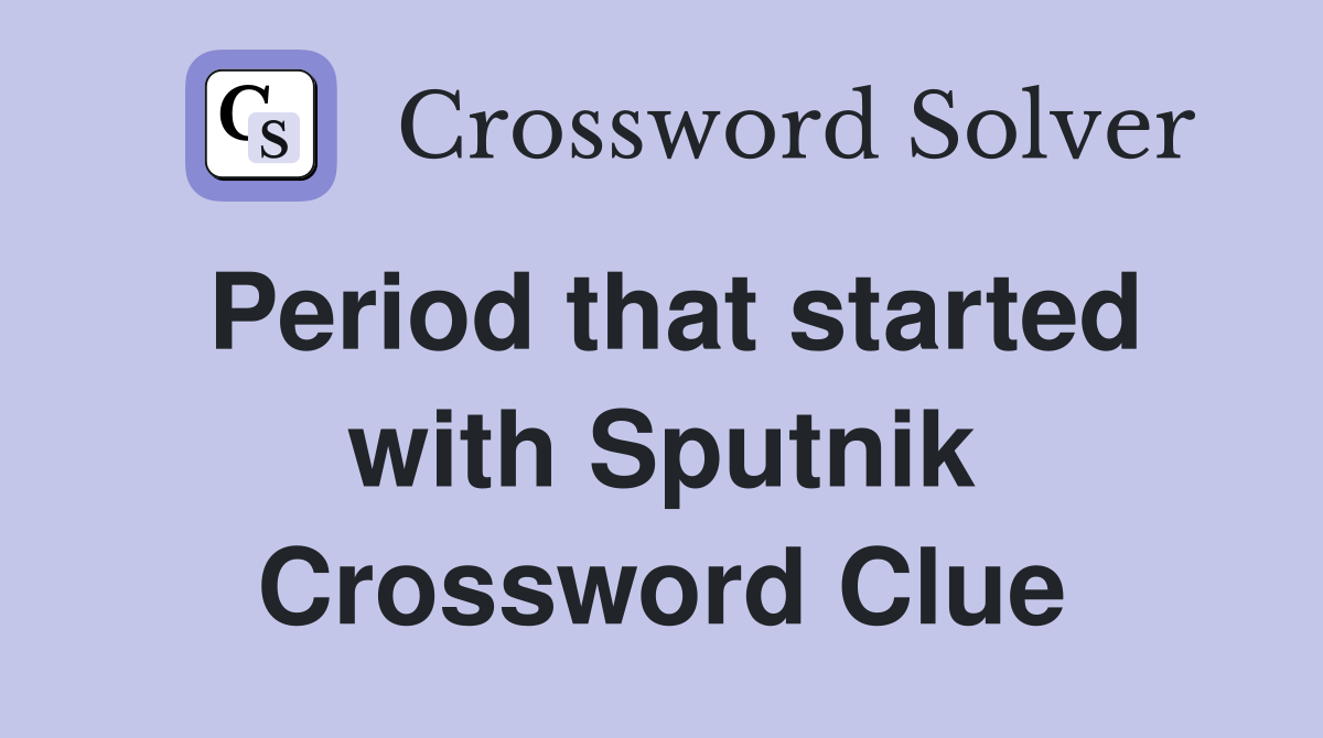 Period that started with Sputnik Crossword Clue