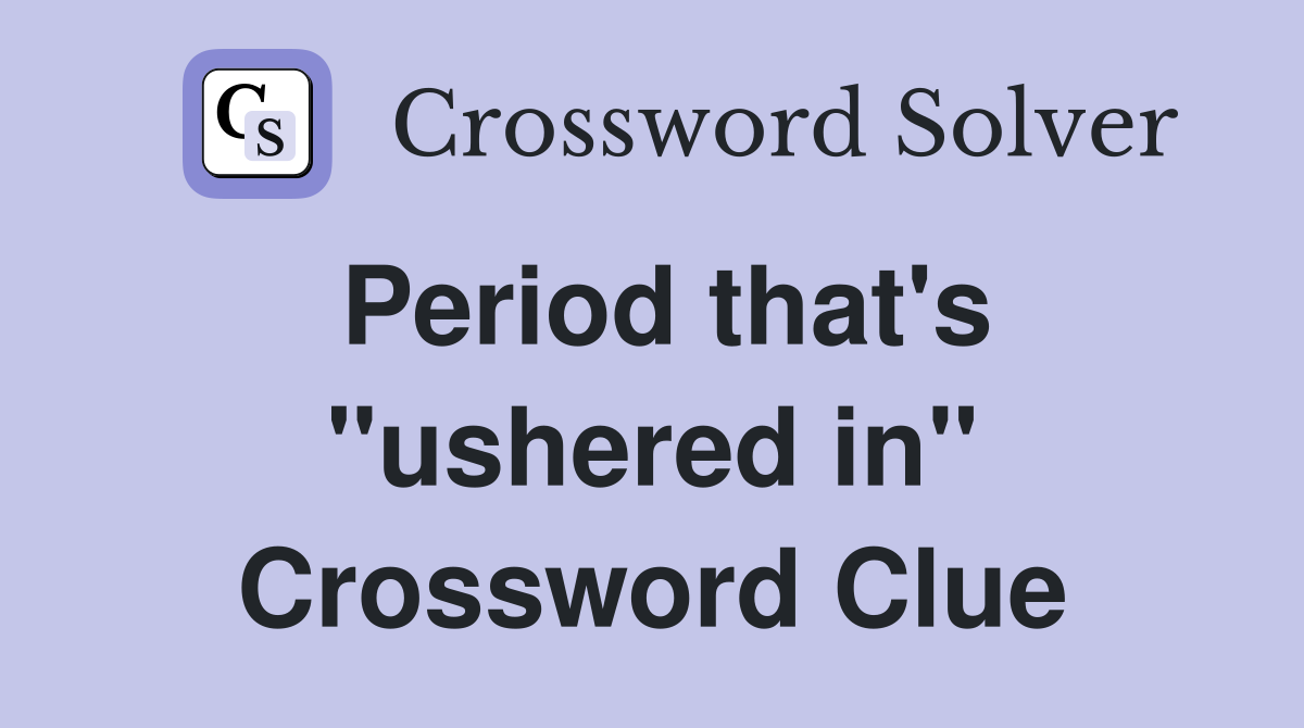 Period that's "ushered in" Crossword Clue
