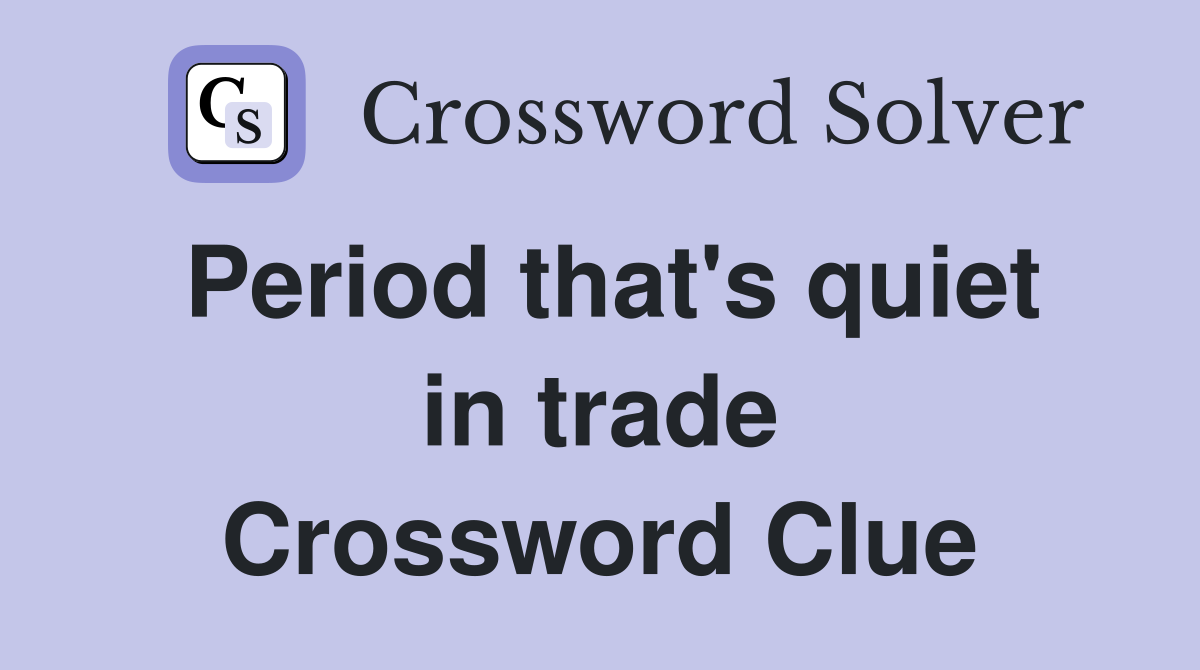 Period that's quiet in trade Crossword Clue