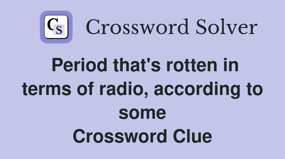 Period that's rotten in terms of radio, according to some Crossword Clue