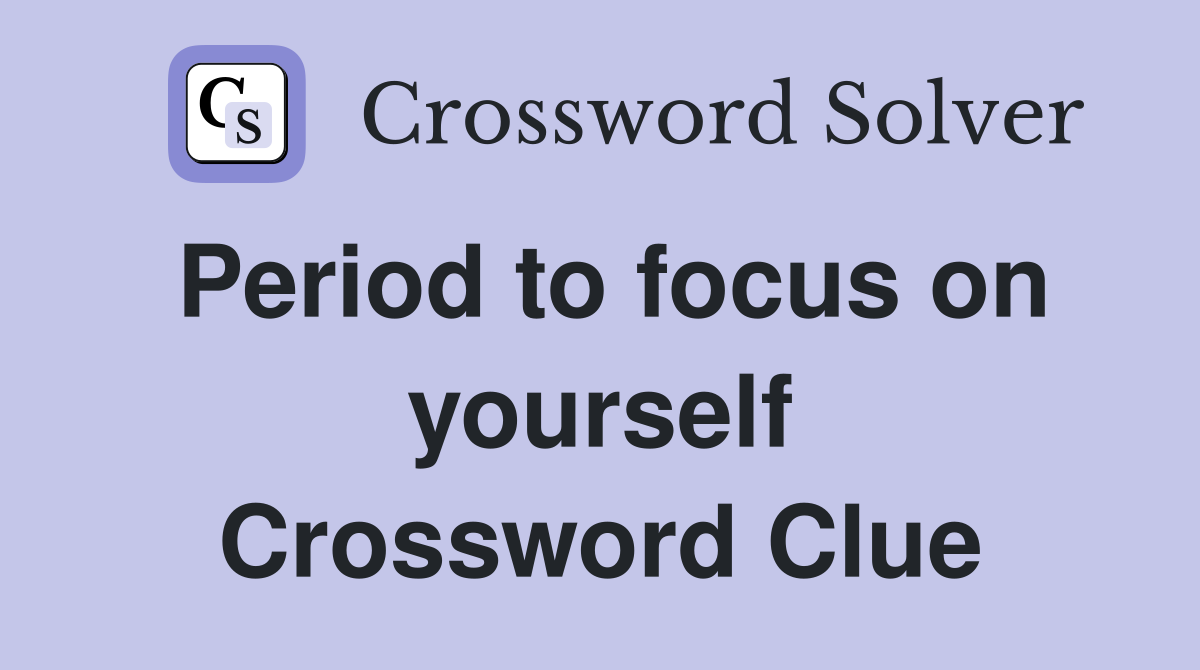 Period to focus on yourself Crossword Clue