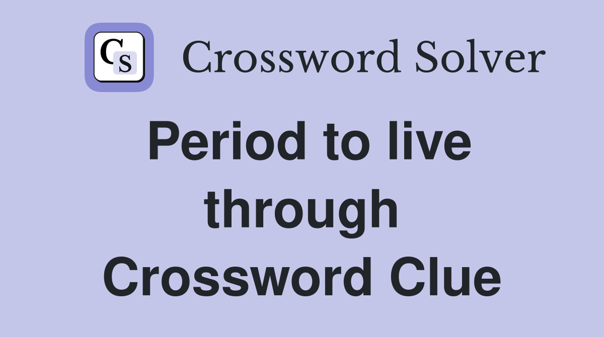 Period to live through Crossword Clue
