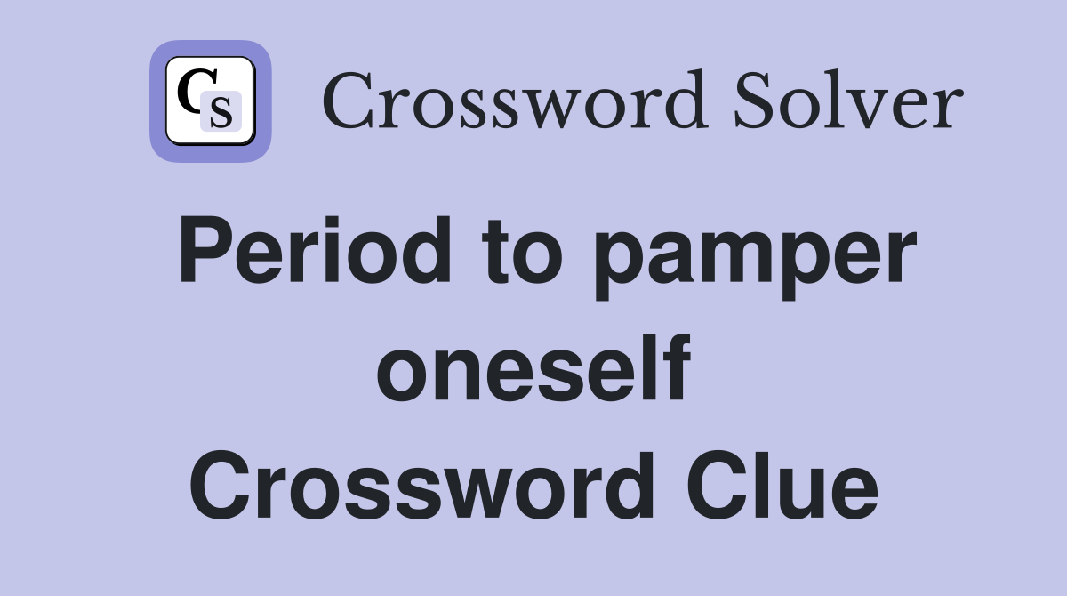 Period to pamper oneself Crossword Clue