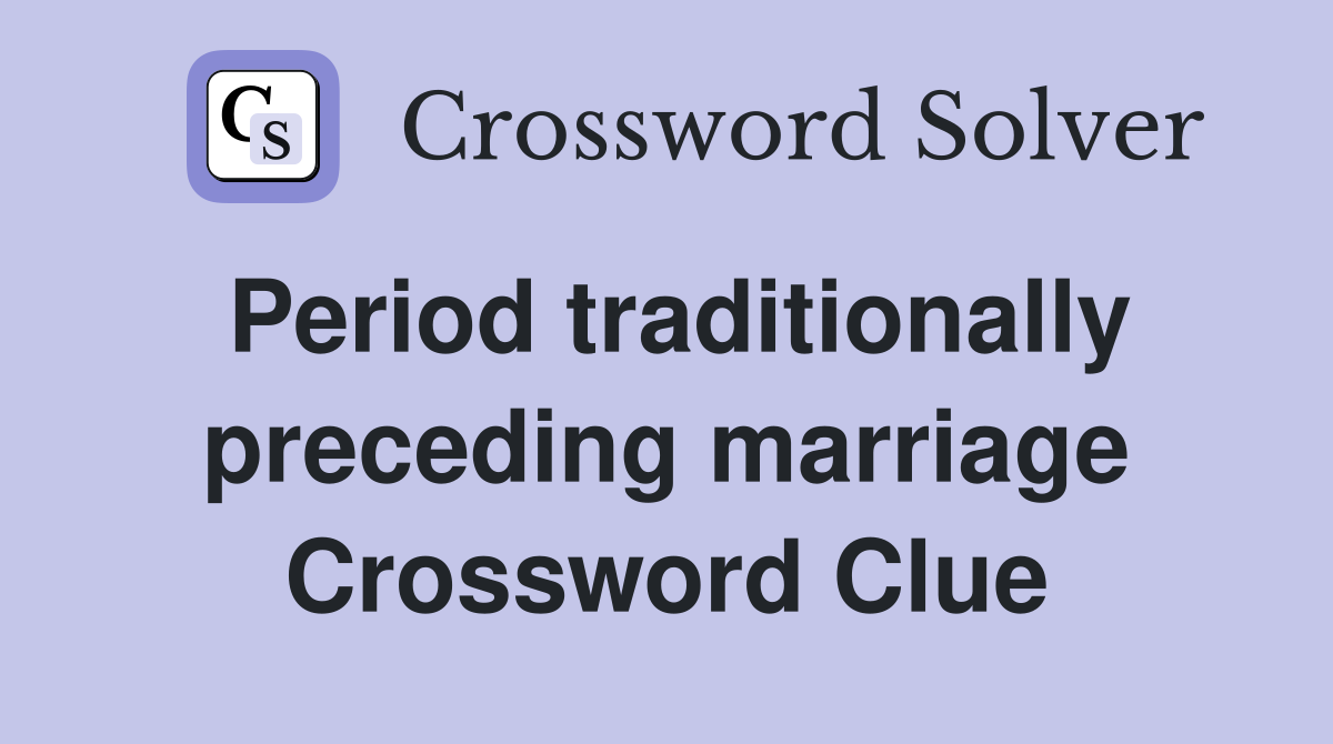 Period traditionally preceding marriage Crossword Clue