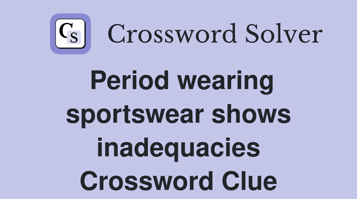 Period wearing sportswear shows inadequacies Crossword Clue