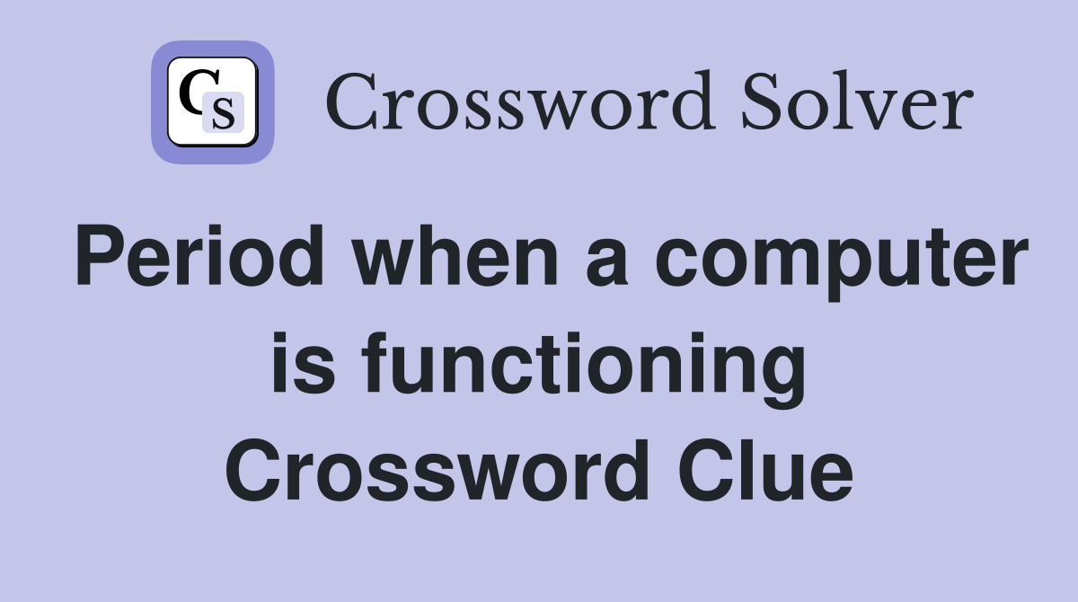 Period when a computer is functioning Crossword Clue