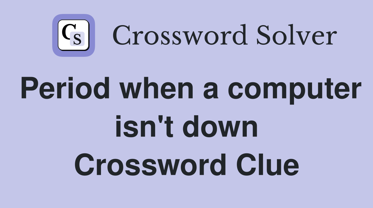 Period when a computer isn't down Crossword Clue