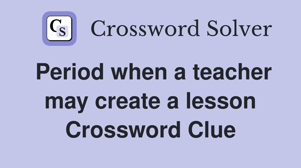 Period when a teacher may create a lesson Crossword Clue