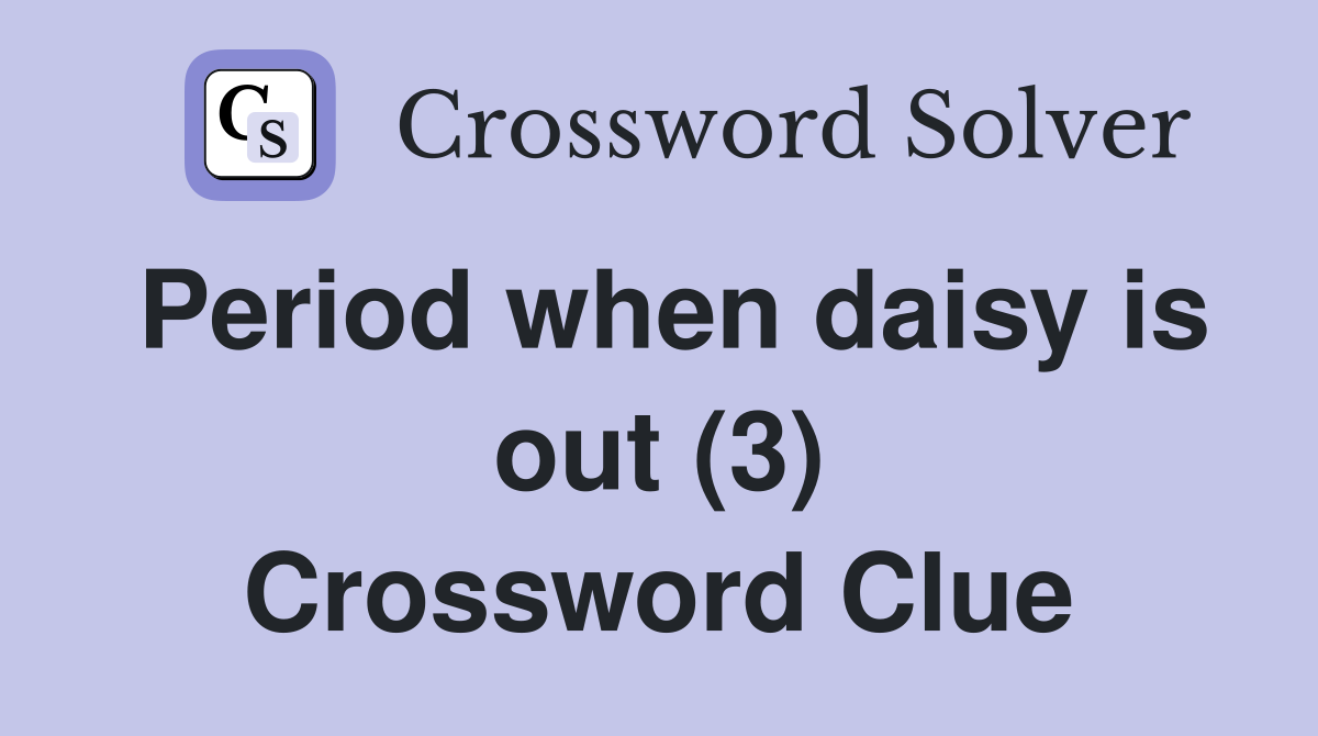 Period when daisy is out (3) Crossword Clue