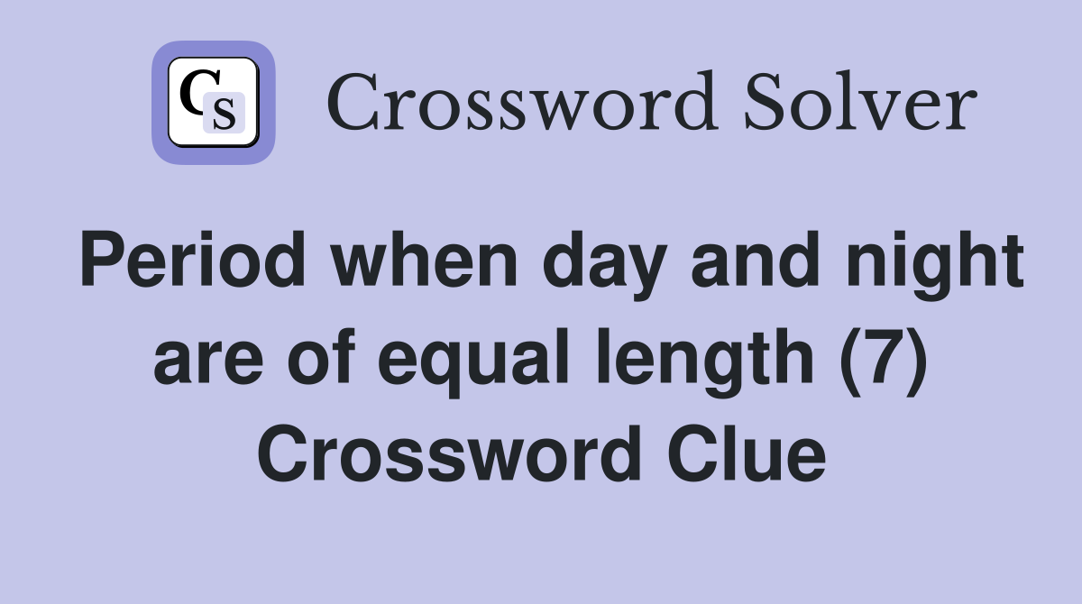 Period when day and night are of equal length (7) Crossword Clue