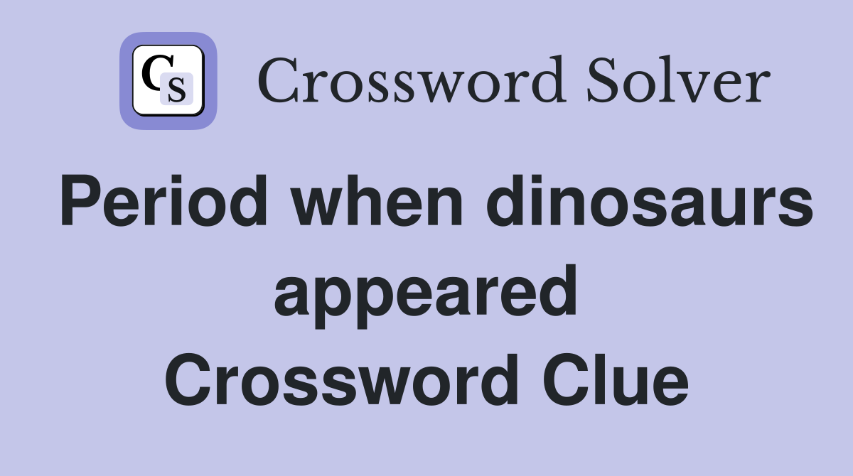 Period when dinosaurs appeared Crossword Clue