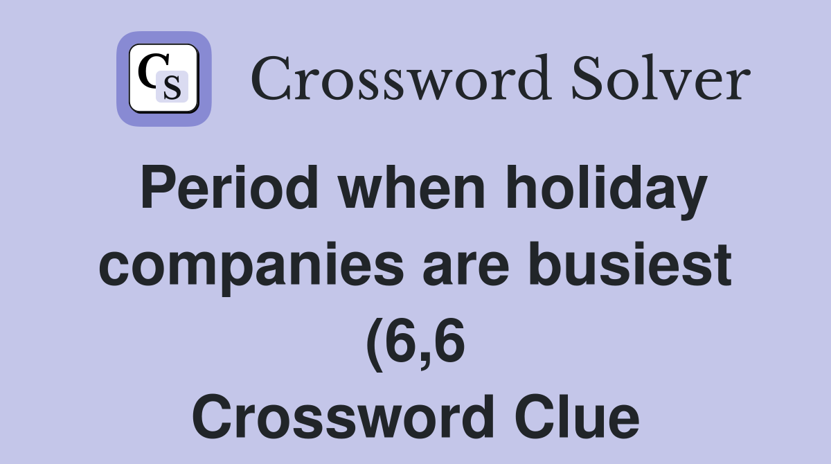 Period when holiday companies are busiest (6 6) Crossword Clue Period when holiday companies are busiest (6 6) Crossword Clue