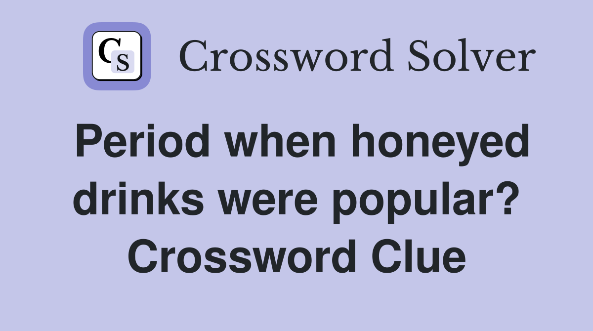 Period when honeyed drinks were popular? Crossword Clue