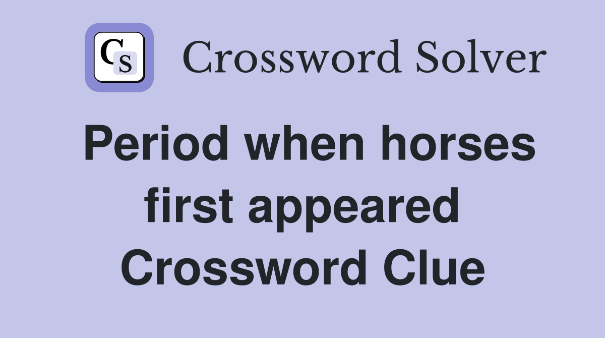 Period when horses first appeared Crossword Clue