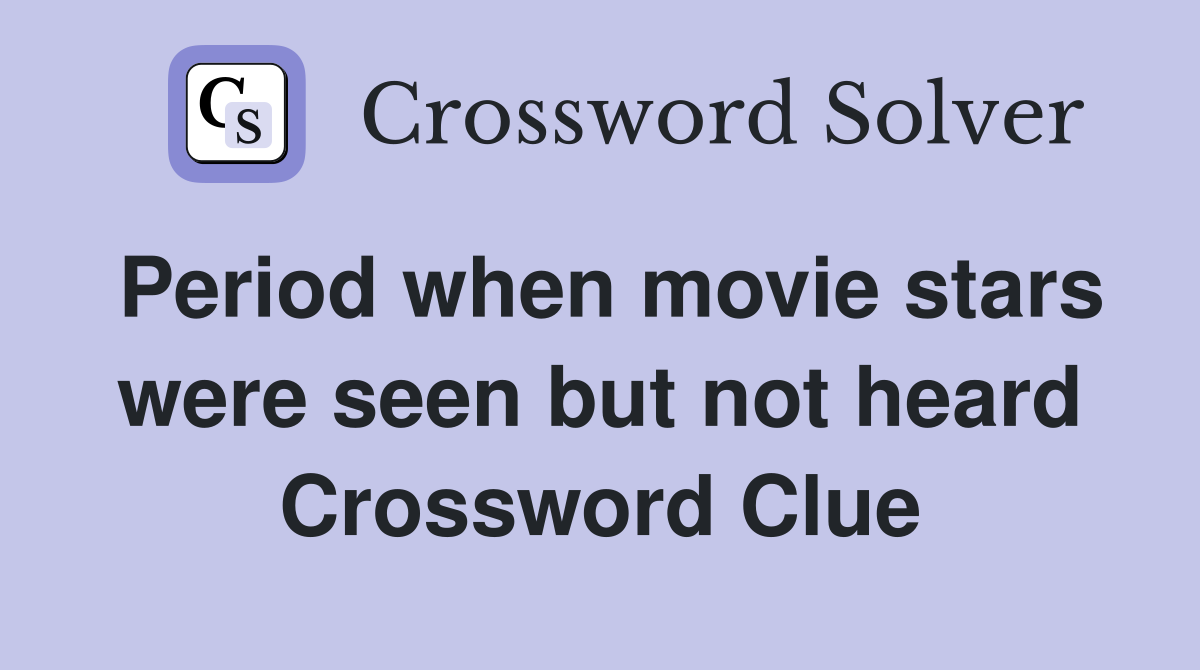 Period when movie stars were seen but not heard Crossword Clue