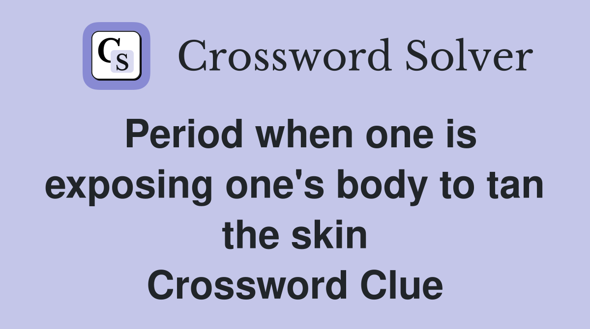 Period when one is exposing one's body to tan the skin Crossword Clue
