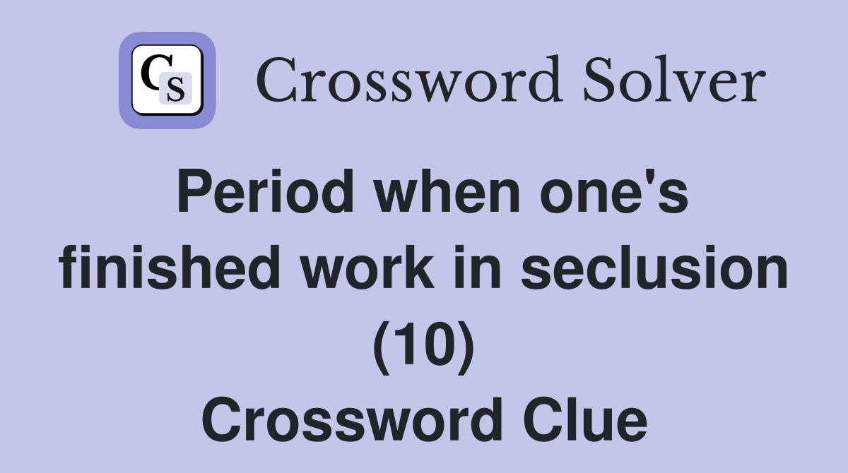 Period when one's finished work in seclusion (10) Crossword Clue