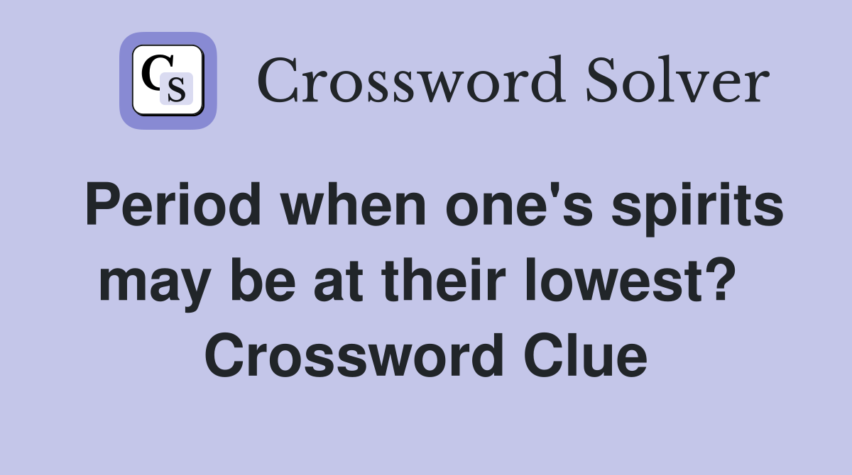 Period when one's spirits may be at their lowest?  Crossword Clue