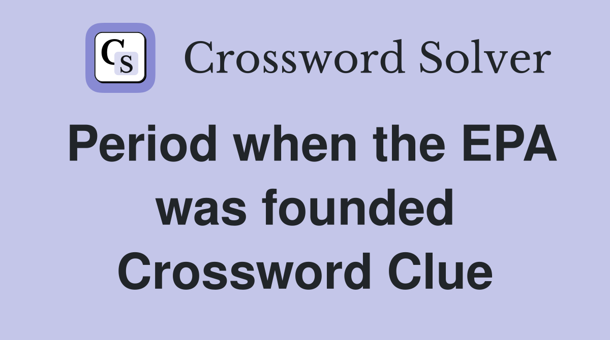 Period when the EPA was founded Crossword Clue