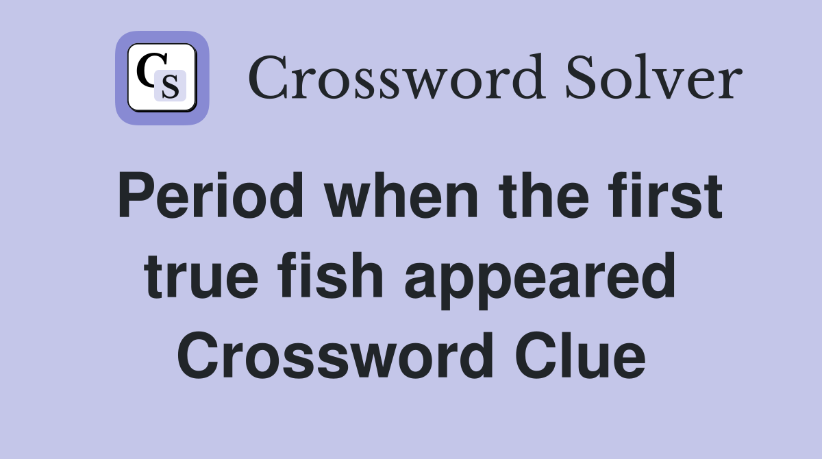 Period when the first true fish appeared Crossword Clue