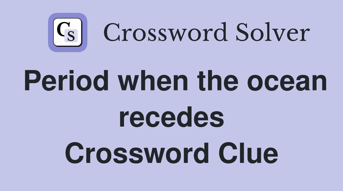 Period when the ocean recedes Crossword Clue