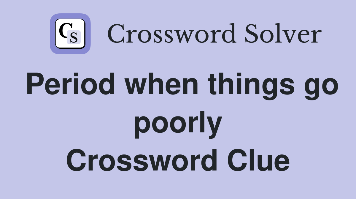 Period when things go poorly Crossword Clue