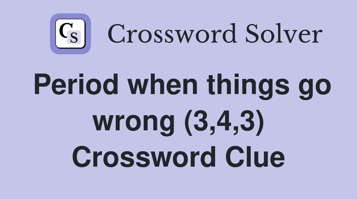 Period when things go wrong (3,4,3) Crossword Clue