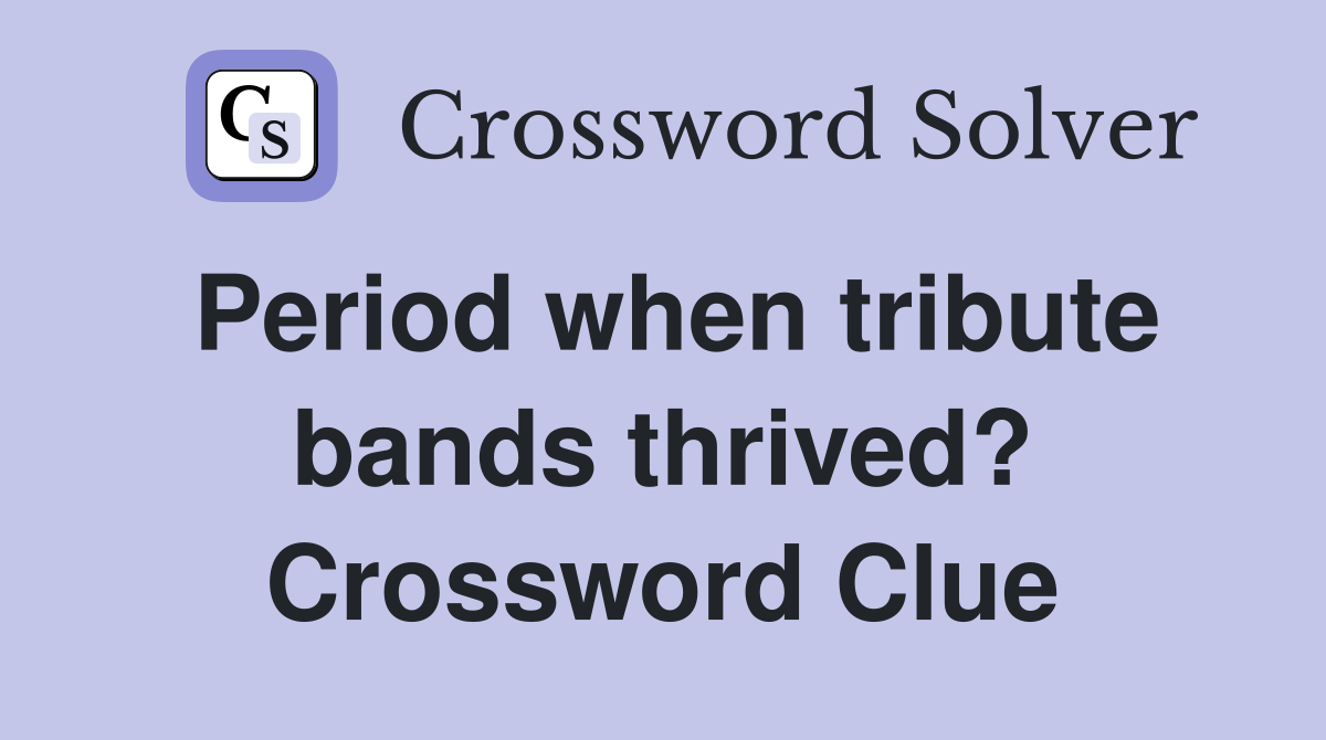 Period when tribute bands thrived? Crossword Clue