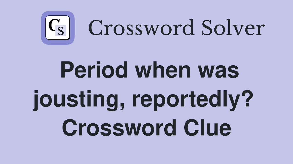 Period when was jousting, reportedly?  Crossword Clue