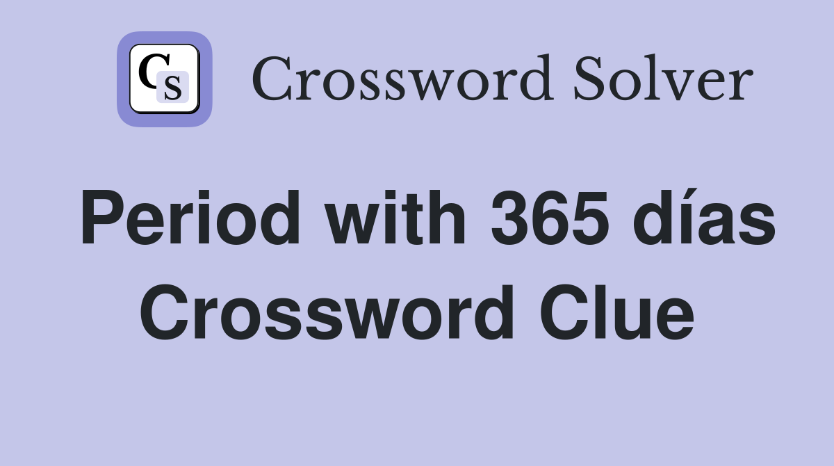 Period with 365 días Crossword Clue
