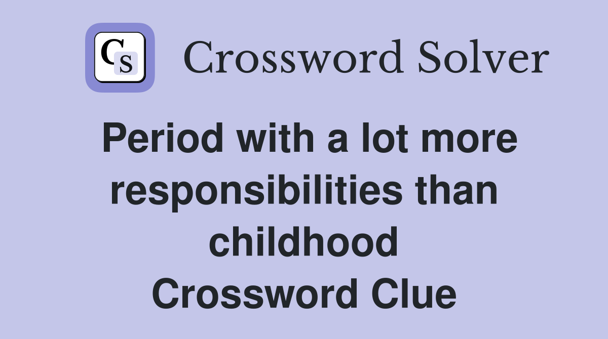 Period with a lot more responsibilities than childhood Crossword Clue