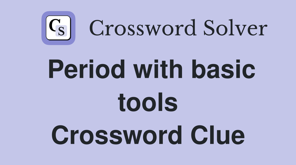 Period with basic tools Crossword Clue