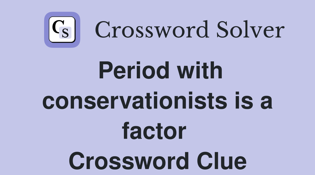 Period with conservationists is a factor  Crossword Clue