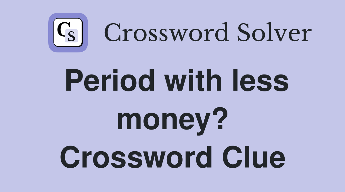 Period with less money? Crossword Clue