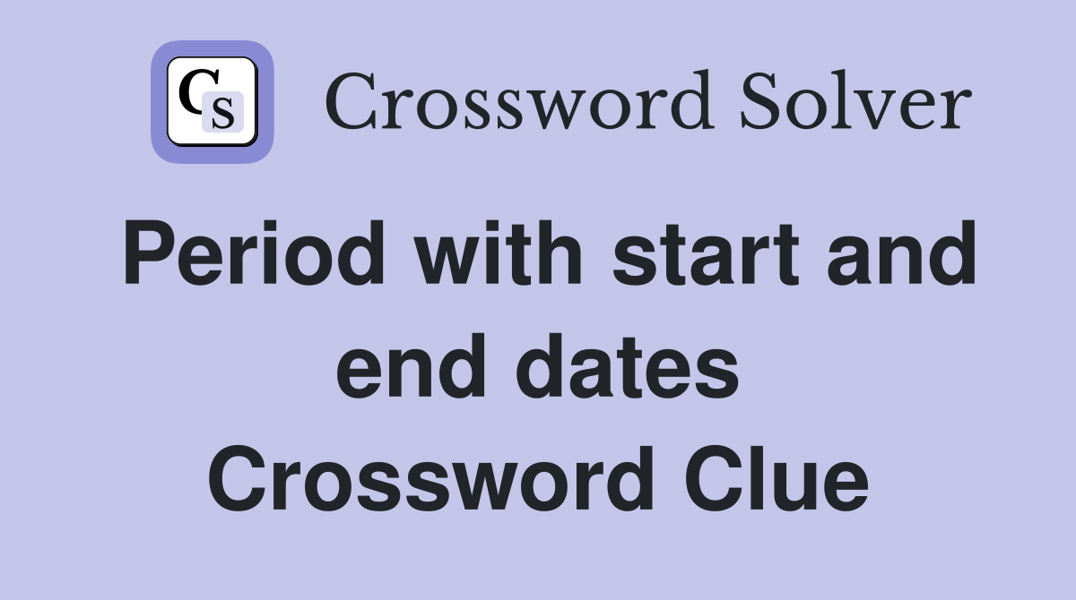 Period with start and end dates Crossword Clue