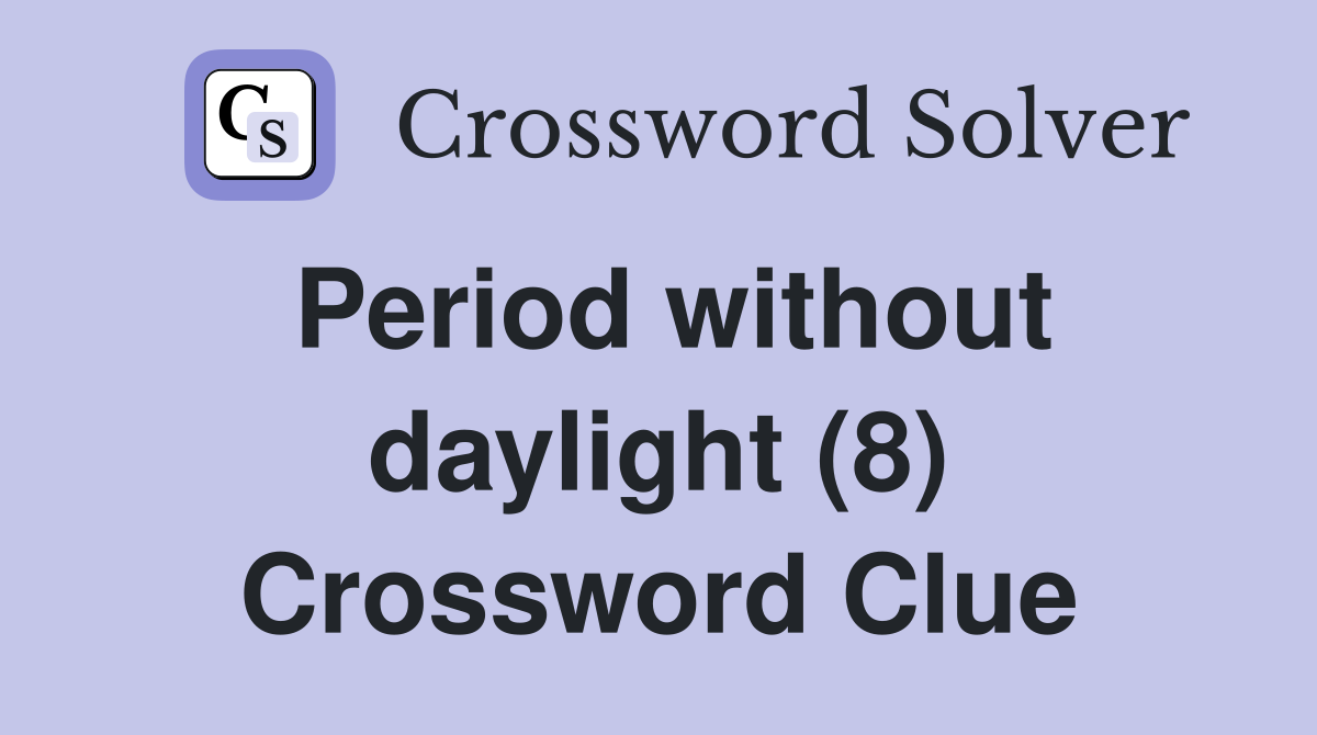 Period without daylight (8) Crossword Clue